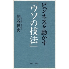 ビジネスを動かす「ウソの技法」