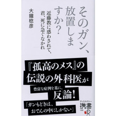 そのガン、放置しますか？　近藤教に惑わされて、君、死に急ぐなかれ