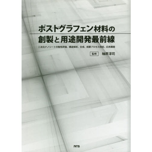 ポストグラフェン材料の創製と用途開発最前線　二次元ナノシートの物性評価、構造解析、合成、成膜プロセス技術、応用展開