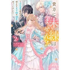 貴方に未練はありません！　浮気者の婚約者を捨てたら王子様の溺愛が待っていました　２