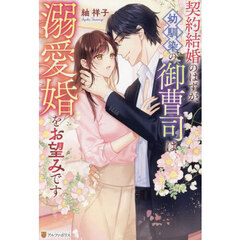 契約結婚のはずが、幼馴染の御曹司は溺愛婚をお望みです