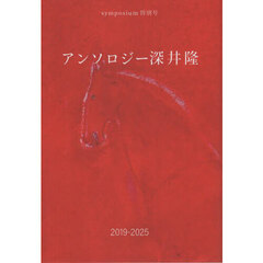 アンソロジー深井隆２０１９－２０２５　ｓｙｍｐｏｓｉｕｍ特別号