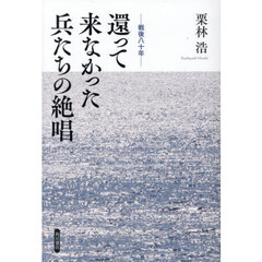 還って来なかった兵たちの絶唱　戦後八十年