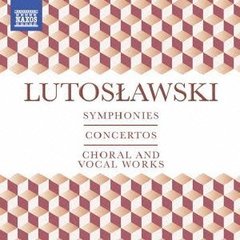 ルトスワフスキ：交響曲・協奏曲・管弦楽曲・合唱・声楽作品集