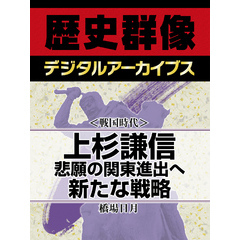 ＜戦国時代＞上杉謙信  悲願の関東進出へ新たな戦略