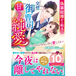 偽装結婚から始まる完璧御曹司の甘すぎる純愛ーーどうしようもないほど愛してる（ベリーズ文庫）【電子書籍】