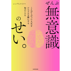 ぜんぶ無意識のせい。　こんがらがった人生をシンプルな線にする知のレシピ