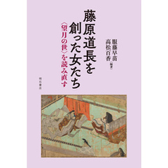 藤原道長を創った女たち――〈望月の世〉を読み直す