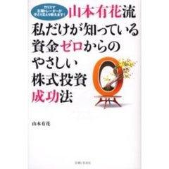 山本有花流私だけが知っている資金ゼロからのやさしい株式投資成功法　カリスマ主婦トレーダーが手取り足取り教えます！