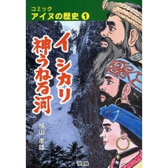 コミックアイヌの歴史　１　イ　シカリ神うねる河　松浦武四郎「近世蝦夷人物誌」に拠る