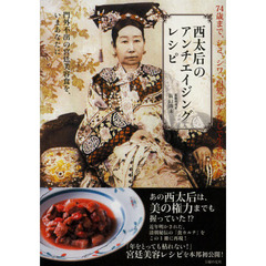 西太后のアンチエイジングレシピ　７４歳まで、シミ、シワ、白髪、ボケなしで生き抜いた　門外不出の宮廷美容食を、いまあなたに