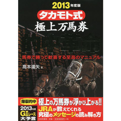 タカモト式極上万馬券的中革命　馬券で勝って歓喜する至高のマニュアル　２０１３年度版