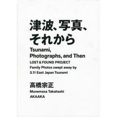 津波、写真、それから　ＬＯＳＴ　＆　ＦＯＵＮＤ　ＰＲＯＪＥＣＴ　Ｆａｍｉｌｙ　Ｐｈｏｔｏｓ　ｓｗｅｐｔ　ａｗａｙ　ｂｙ　３．１１　Ｅａｓｔ　Ｊａｐａｎ　Ｔｓｕｎａｍｉ