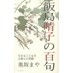 飯島晴子の百句　尽きることなき言葉との苦闘