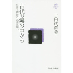 古田武彦・古代史コレクション　２２　古代の霧の中から　出雲王朝から九州王朝へ