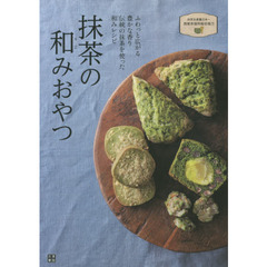 抹茶の和みおやつ　ふわっと広がる豊かな香り伝統の抹茶を使った和みレシピ
