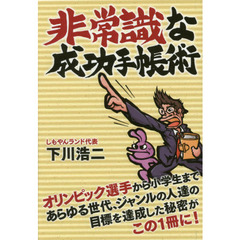 非常識な成功手帳術　オリンピック選手から小学生まであらゆる世代、ジャンルの人達の目標を達成した秘密がこの１冊に！