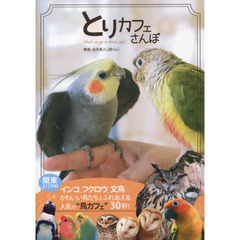 とりカフェさんぽ　♪鳥くんが行く、鳥とふれあえる関東エリアの「とりカフェ」３０軒！