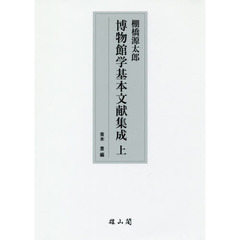 棚橋源太郎博物館学基本文献集成　上