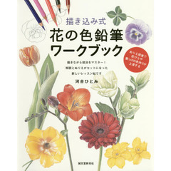 描き込み式花の色鉛筆ワークブック　ぬりえ感覚で花びらや葉っぱの色作りが上達する　描きながら技法をマスター！解説とぬりえがセットになった新しいレッスン帖です