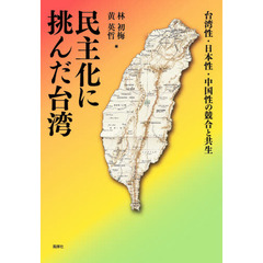 民主化に挑んだ台湾　台湾性・日本性・中国性の競合と共生