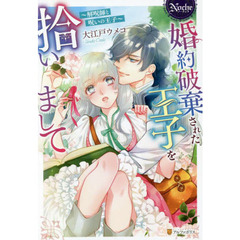 婚約破棄された王子を拾いまして　解呪師と呪いの王子