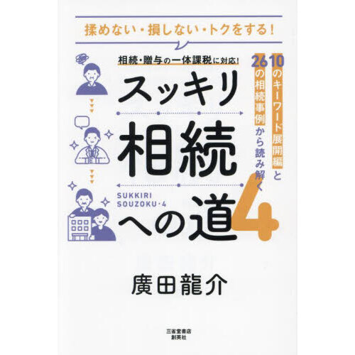 スッキリ相続への道　揉めない・損しない・トクをする！　４　１０のキーワード展開編と２６の相続事例から読み解く