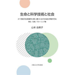 生命と科学技術と社会　２１世紀の生命操作と思い通りにはさせぬ生き物の巧み　発生／生殖／クローニング編