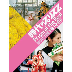 時代のプリズム　日本で生まれた美術表現１９８９－２０１０