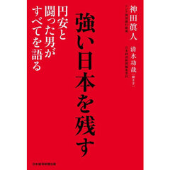強い日本を残す　円安と闘った男がすべてを語る
