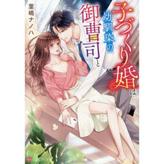 子づくり婚は幼馴染の御曹司と