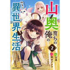 山奥育ちの俺のゆるり異世界生活～もふもふと最強たちに可愛がられて、二度目の人生満喫中～2巻