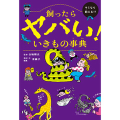 飼ったらヤバい！　いきもの事典