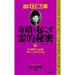 出口王仁三郎奇蹟を起こす霊的秘密（ヒント）　三千世界の“大化物”千年に一人のカリスマ伝