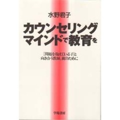 カウンセリングマインドで教育を　〈問題を抱えている子〉と向き合う教師、親のために