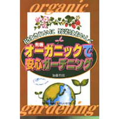 オーガニックで安心ガーデニング　花はきれいに野菜はおいしく　環境と健康にやさしい土づくり