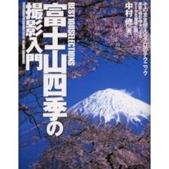 富士山四季の撮影入門　Ｂｅｓｔ　１００　ｓｅｌｅｃｔｉｏｎｓ　そのまま使えるプロのテクニック季節・撮影地・アングル・データを徹底公開
