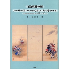 王と英雄の剣：アーサー王・ベーオウルフ・ヤマトタケル　古代中世文学にみる勲と志