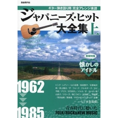 ジャパニーズ・ヒット大全集　ギター弾き語り用完全アレンジ楽譜　上　巻頭特集懐かしのアイドル　１９６２　１９８５