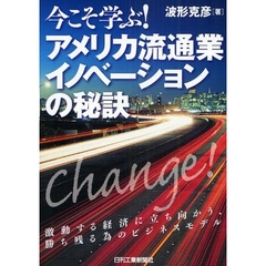 今こそ学ぶ！アメリカ流通業イノベーションの秘訣　激動する経済に立ち向かう、勝ち残る為のビジネスモデル