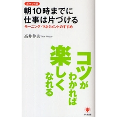 朝１０時までに仕事は片づける　モーニング・マネジメントのすすめ　ポケット版