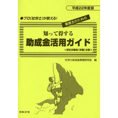 知って得する助成金活用ガイド　厚生労働省〈労働〉分野　平成２２年度版　プロ〈社労士〉が教える！　事業主のための