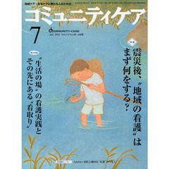 コミュニティケア　地域ケア・在宅ケアに携わる人のための　Ｖｏｌ．１３／Ｎｏ．０８（２０１１－７）　特集・・震災後、“地域の看護”はまず何をする？／“生活の場”の看護実践とその先にある“看取り”