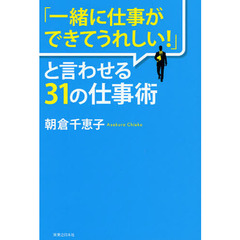 「一緒に仕事ができてうれしい！」と言わせる３１の仕事術