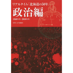 リアルタイム「北海道の５０年」　政治編　１９６０年代～２０１０年代