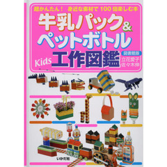 牛乳パック＆ペットボトルＫｉｄｓ工作図鑑　超かんたん！身近な素材で１００倍楽しむ本　図書館版