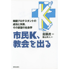 市民Ｋ、教会を出る　韓国プロテスタントの成功と失敗、その欲望の社会学