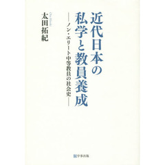 近代日本の私学と教員養成　ノン・エリート中等教員の社会史