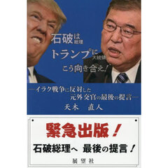 石破総理はトランプ大統領にこう向き合え！　イラク戦争に反対した元外交官の最後の提言