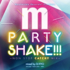Manhattan Records presents PARTY SHAKE!!! -NON STOP CATCHY MIX- mixed by DJ RYO